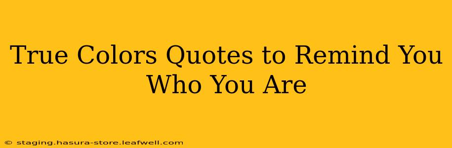 True Colors Quotes to Remind You Who You Are