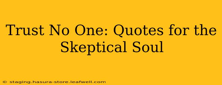 Trust No One: Quotes for the Skeptical Soul