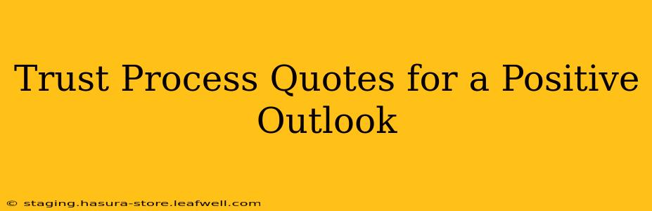 Trust Process Quotes for a Positive Outlook