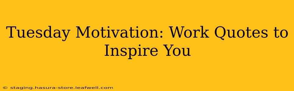 Tuesday Motivation: Work Quotes to Inspire You