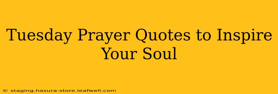 Tuesday Prayer Quotes to Inspire Your Soul