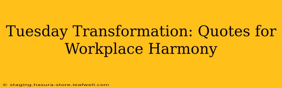 Tuesday Transformation: Quotes for Workplace Harmony