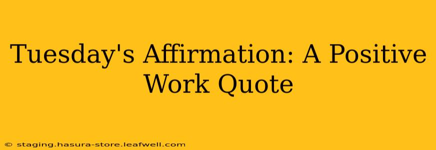 Tuesday's Affirmation: A Positive Work Quote