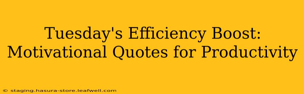 Tuesday's Efficiency Boost: Motivational Quotes for Productivity