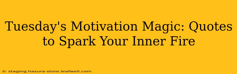 Tuesday's Motivation Magic: Quotes to Spark Your Inner Fire