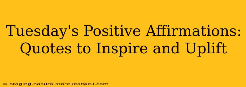 Tuesday's Positive Affirmations: Quotes to Inspire and Uplift
