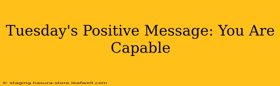 Tuesday's Positive Message: You Are Capable