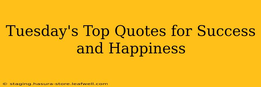 Tuesday's Top Quotes for Success and Happiness