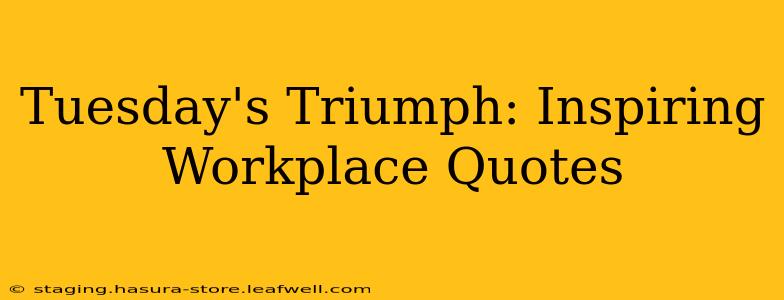 Tuesday's Triumph: Inspiring Workplace Quotes