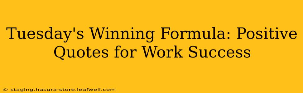 Tuesday's Winning Formula: Positive Quotes for Work Success
