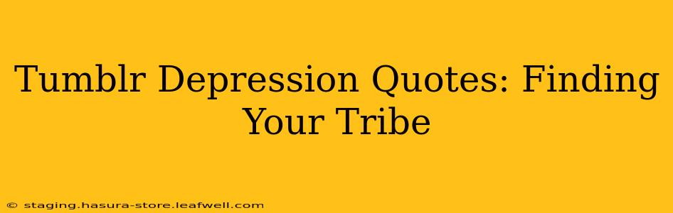 Tumblr Depression Quotes: Finding Your Tribe