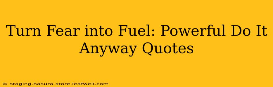 Turn Fear into Fuel: Powerful Do It Anyway Quotes