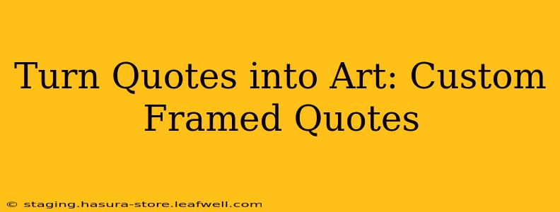 Turn Quotes into Art: Custom Framed Quotes