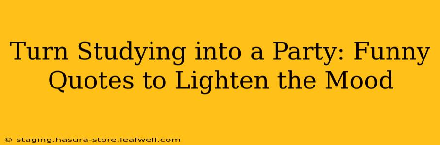Turn Studying into a Party: Funny Quotes to Lighten the Mood