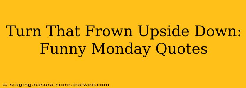 Turn That Frown Upside Down: Funny Monday Quotes