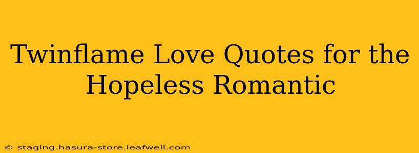 Twinflame Love Quotes for the Hopeless Romantic