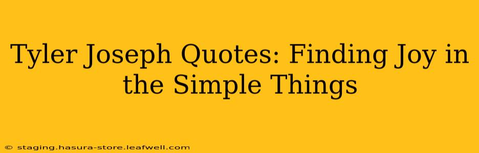 Tyler Joseph Quotes: Finding Joy in the Simple Things