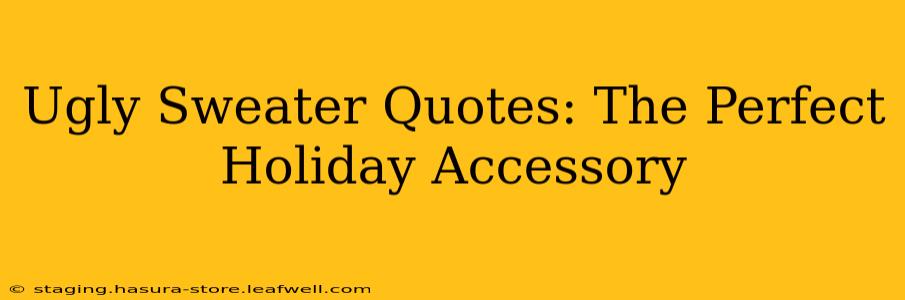 Ugly Sweater Quotes: The Perfect Holiday Accessory