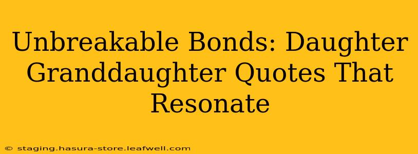 Unbreakable Bonds: Daughter Granddaughter Quotes That Resonate