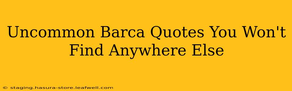 Uncommon Barca Quotes You Won't Find Anywhere Else