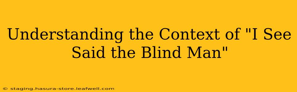 Understanding the Context of "I See Said the Blind Man"