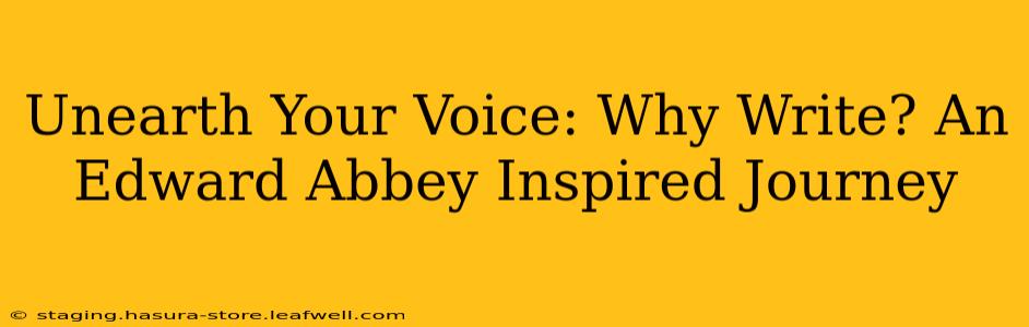 Unearth Your Voice: Why Write? An Edward Abbey Inspired Journey