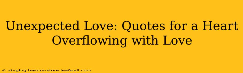 Unexpected Love: Quotes for a Heart Overflowing with Love