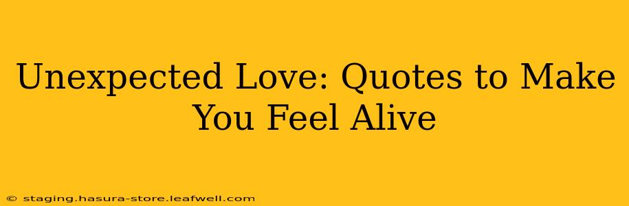 Unexpected Love: Quotes to Make You Feel Alive