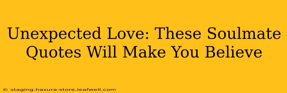 Unexpected Love: These Soulmate Quotes Will Make You Believe