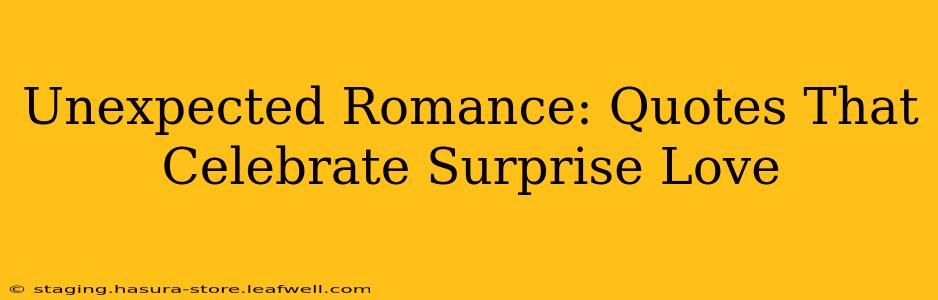 Unexpected Romance: Quotes That Celebrate Surprise Love