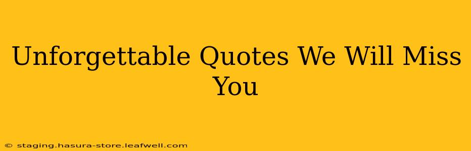 Unforgettable Quotes We Will Miss You