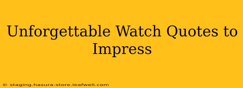 Unforgettable Watch Quotes to Impress