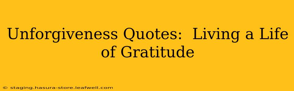 Unforgiveness Quotes:  Living a Life of Gratitude