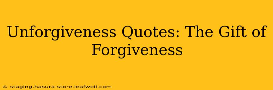 Unforgiveness Quotes: The Gift of Forgiveness