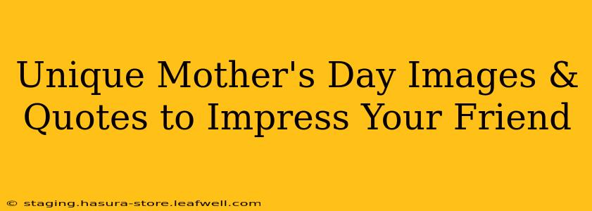 Unique Mother's Day Images & Quotes to Impress Your Friend