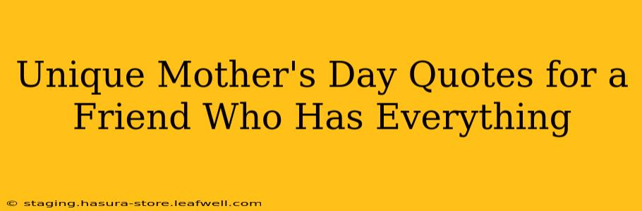 Unique Mother's Day Quotes for a Friend Who Has Everything