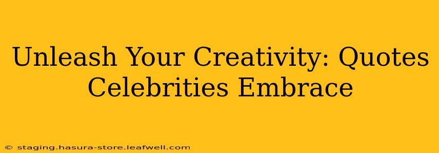 Unleash Your Creativity: Quotes Celebrities Embrace