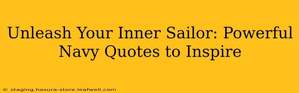 Unleash Your Inner Sailor: Powerful Navy Quotes to Inspire
