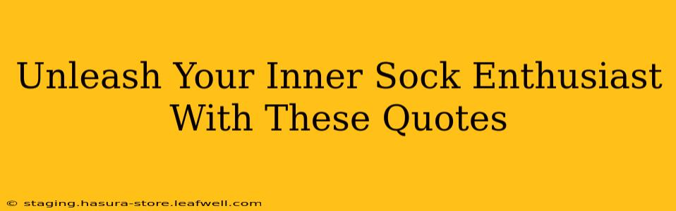 Unleash Your Inner Sock Enthusiast With These Quotes