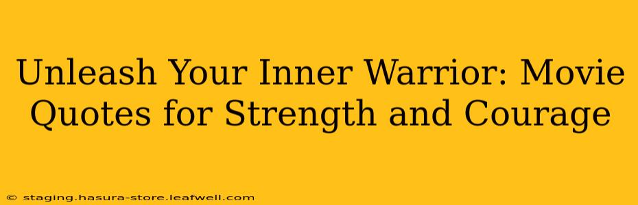 Unleash Your Inner Warrior: Movie Quotes for Strength and Courage