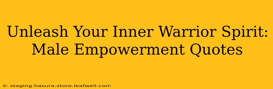 Unleash Your Inner Warrior Spirit: Male Empowerment Quotes