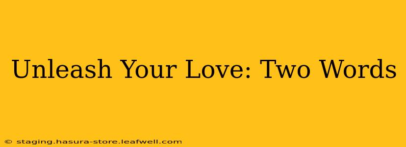 Unleash Your Love: Two Words