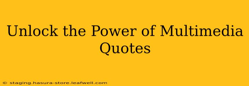 Unlock the Power of Multimedia Quotes