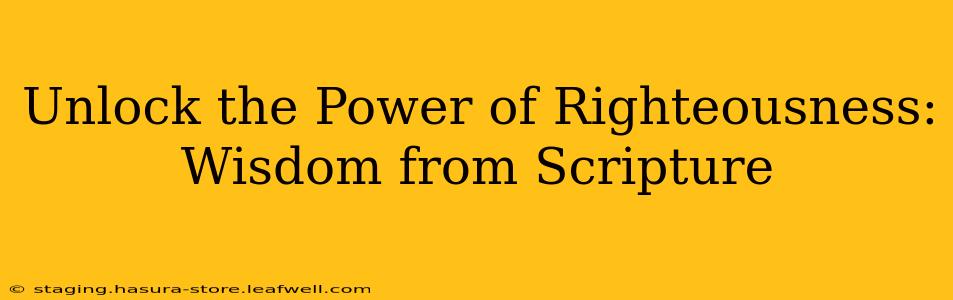 Unlock the Power of Righteousness: Wisdom from Scripture