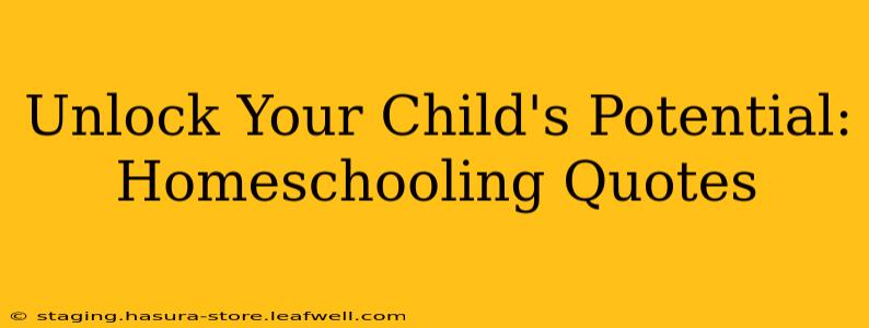 Unlock Your Child's Potential: Homeschooling Quotes