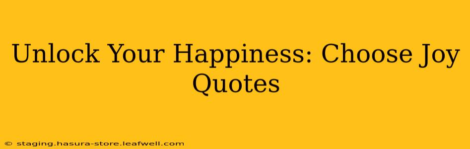 Unlock Your Happiness: Choose Joy Quotes