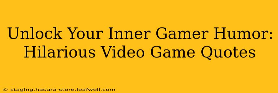 Unlock Your Inner Gamer Humor: Hilarious Video Game Quotes