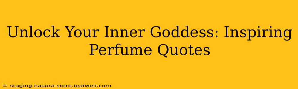 Unlock Your Inner Goddess: Inspiring Perfume Quotes