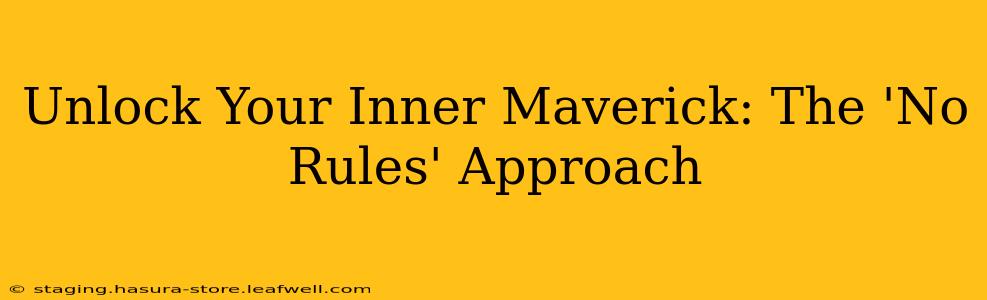 Unlock Your Inner Maverick: The 'No Rules' Approach