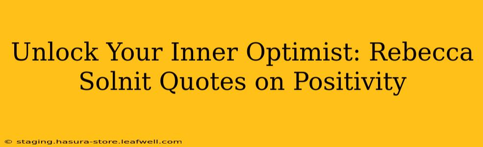 Unlock Your Inner Optimist: Rebecca Solnit Quotes on Positivity
